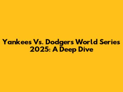 Yankees Vs. Dodgers World Series 2025: A Deep Dive