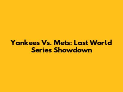 Yankees Vs. Mets: Last World Series Showdown