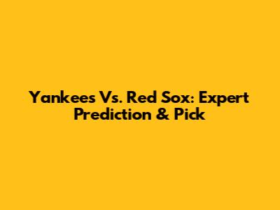 Yankees Vs. Red Sox: Expert Prediction & Pick