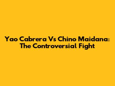 Yao Cabrera Vs Chino Maidana: The Controversial Fight