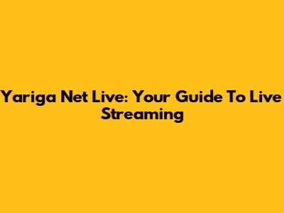 Yariga Net Live: Your Guide To Live Streaming