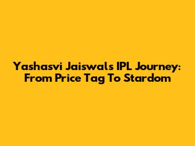 Yashasvi Jaiswal's IPL Journey: From Price Tag To Stardom