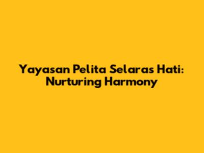 Yayasan Pelita Selaras Hati: Nurturing Harmony