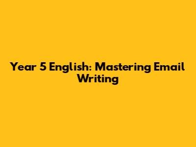 Year 5 English: Mastering Email Writing
