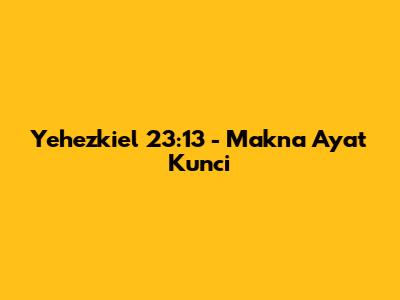 Yehezkiel 23:13 - Makna Ayat Kunci