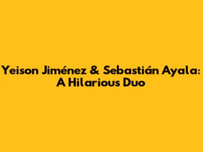 Yeison Jiménez & Sebastián Ayala: A Hilarious Duo