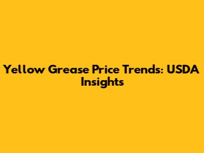 Yellow Grease Price Trends: USDA Insights