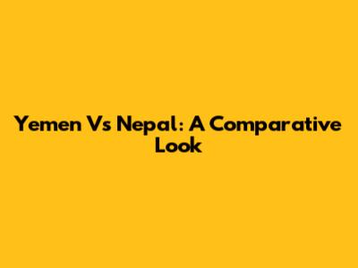 Yemen Vs Nepal: A Comparative Look