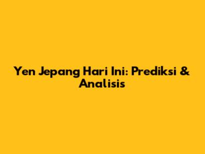 Yen Jepang Hari Ini: Prediksi & Analisis