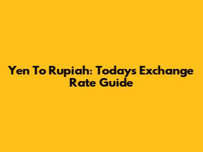 Yen To Rupiah: Today's Exchange Rate Guide