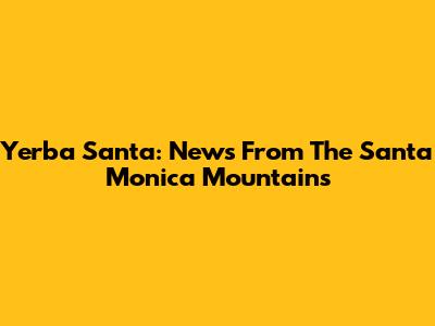 Yerba Santa: News From The Santa Monica Mountains