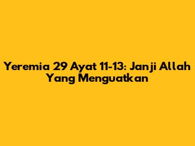 Yeremia 29 Ayat 11-13: Janji Allah Yang Menguatkan