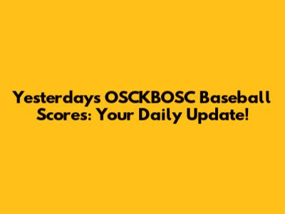 Yesterday's OSCKBOSC Baseball Scores: Your Daily Update!