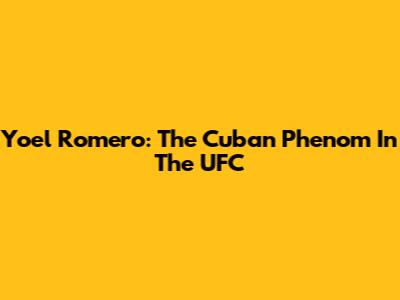 Yoel Romero: The Cuban Phenom In The UFC