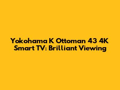 Yokohama K Ottoman 43" 4K Smart TV: Brilliant Viewing
