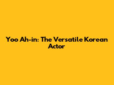 Yoo Ah-in: The Versatile Korean Actor