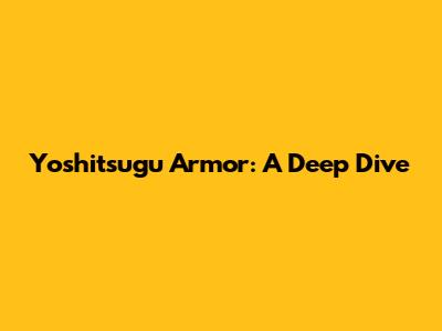 Yoshitsugu Armor: A Deep Dive