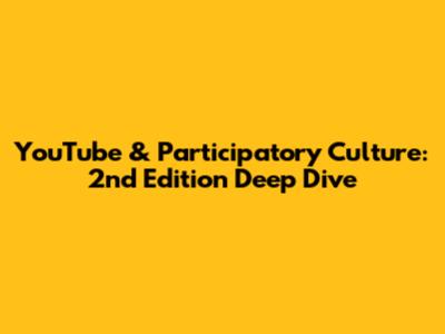 YouTube & Participatory Culture: 2nd Edition Deep Dive