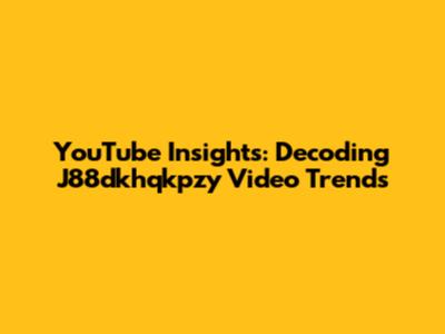 YouTube Insights: Decoding J88dkhqkpzy Video Trends