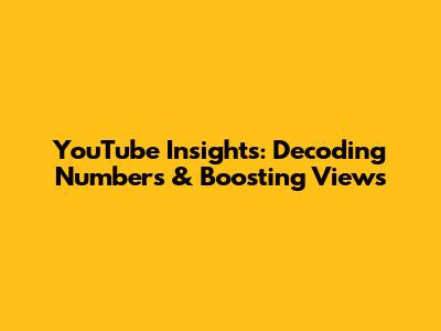 YouTube Insights: Decoding Numbers & Boosting Views