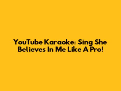 YouTube Karaoke: Sing 'She Believes In Me' Like A Pro!