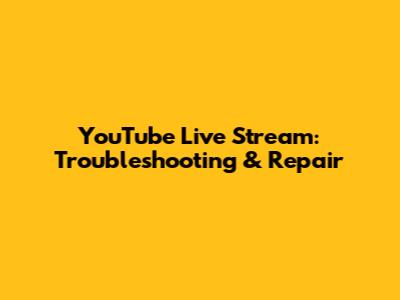 YouTube Live Stream: Troubleshooting & Repair