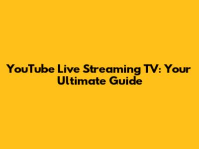 YouTube Live Streaming TV: Your Ultimate Guide