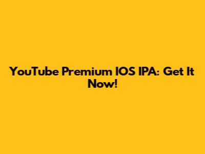 YouTube Premium IOS IPA: Get It Now!