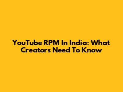 YouTube RPM In India: What Creators Need To Know