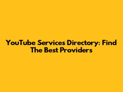 YouTube Services Directory: Find The Best Providers