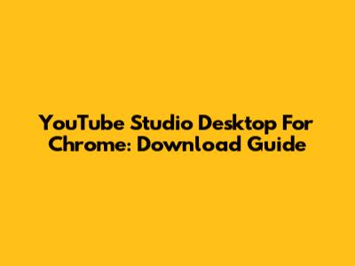 YouTube Studio Desktop For Chrome: Download Guide