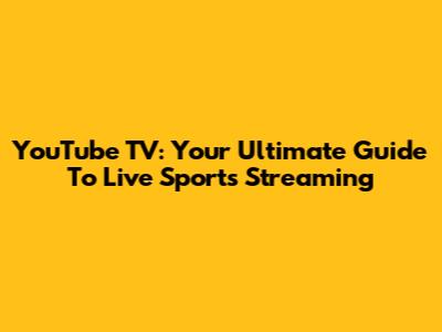 YouTube TV: Your Ultimate Guide To Live Sports Streaming