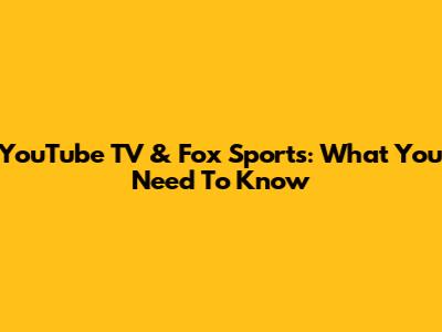 YouTube TV & Fox Sports: What You Need To Know