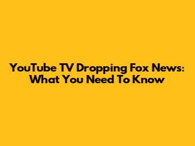 YouTube TV Dropping Fox News: What You Need To Know