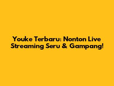 Youke Terbaru: Nonton Live Streaming Seru & Gampang!