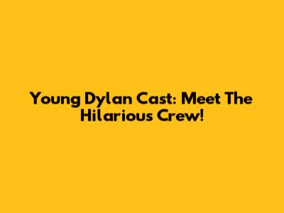 Young Dylan Cast: Meet The Hilarious Crew!