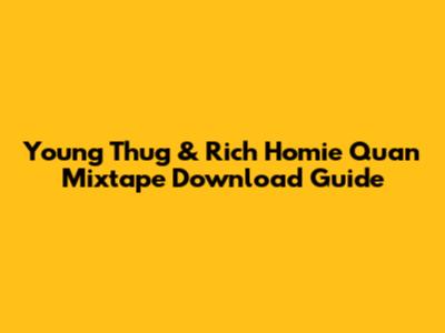 Young Thug & Rich Homie Quan Mixtape Download Guide