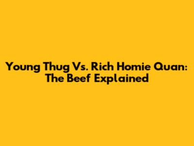 Young Thug Vs. Rich Homie Quan: The Beef Explained