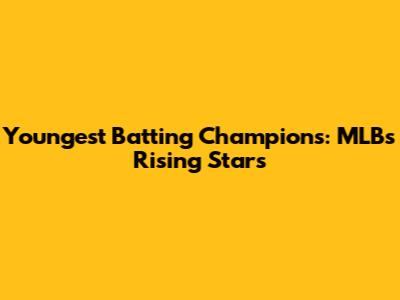 Youngest Batting Champions: MLB's Rising Stars