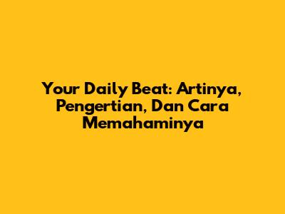 Your Daily Beat: Artinya, Pengertian, Dan Cara Memahaminya