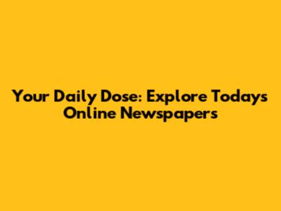 Your Daily Dose: Explore Today's Online Newspapers