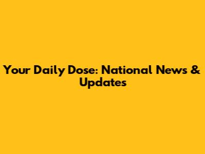 Your Daily Dose: National News & Updates