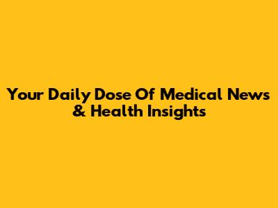 Your Daily Dose Of Medical News & Health Insights