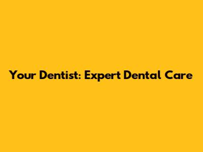 Your Dentist: Expert Dental Care