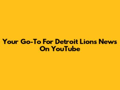Your Go-To For Detroit Lions News On YouTube