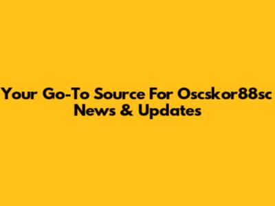 Your Go-To Source For Oscskor88sc News & Updates