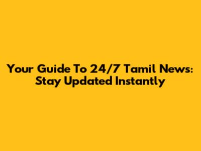 Your Guide To 24/7 Tamil News: Stay Updated Instantly