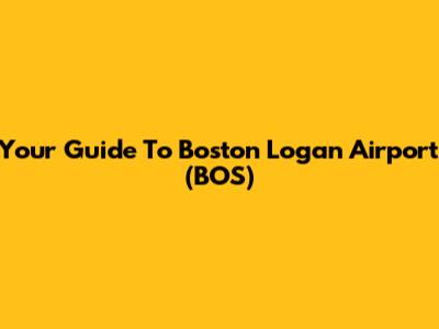 Your Guide To Boston Logan Airport (BOS)