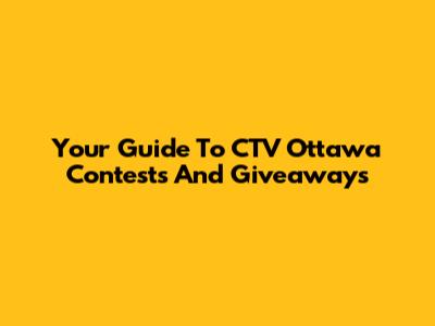 Your Guide To CTV Ottawa Contests And Giveaways