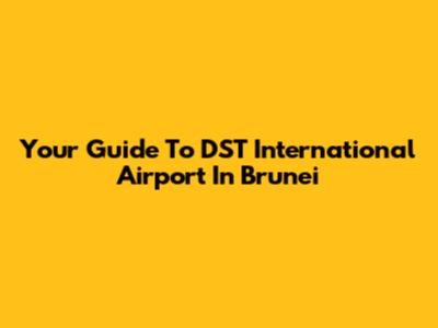 Your Guide To DST International Airport In Brunei
